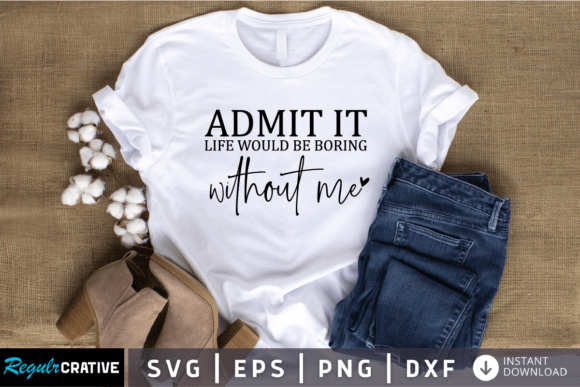 Admit It: Life Would Be Boring SVG Design for Creative Projects